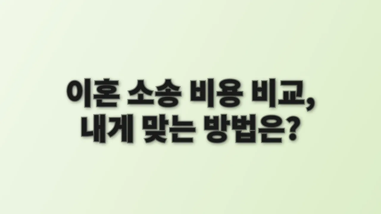 이혼 소송 비용 비교, 내게 맞는 방법은?